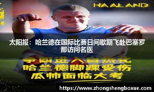 太阳报：哈兰德在国际比赛日间歇期飞赴巴塞罗那访问名医
